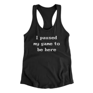I Paused My Game To Be Here Funny Women's Racerback Tank