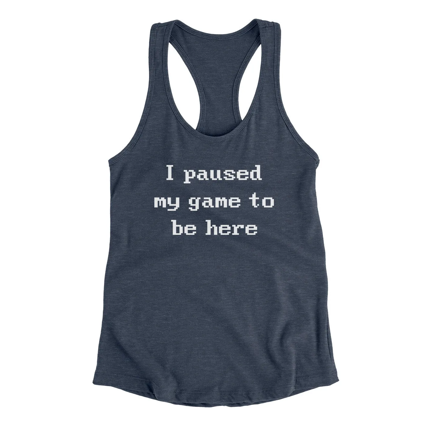 I Paused My Game To Be Here Funny Women's Racerback Tank
