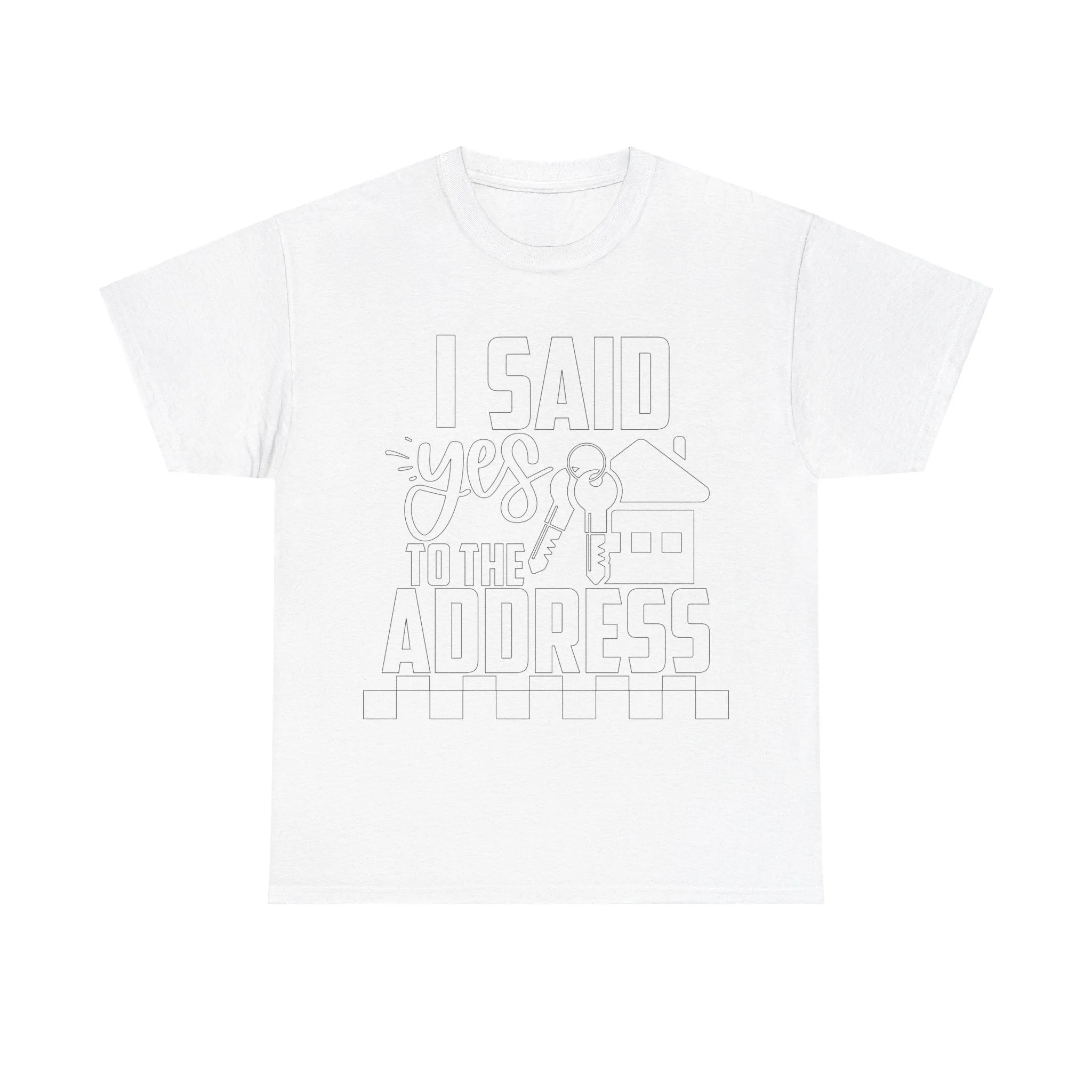 I Said Yes To The Address Unisex Heavy Cotton Tee